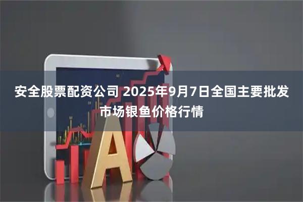 安全股票配资公司 2025年9月7日全国主要批发市场银鱼价格行情